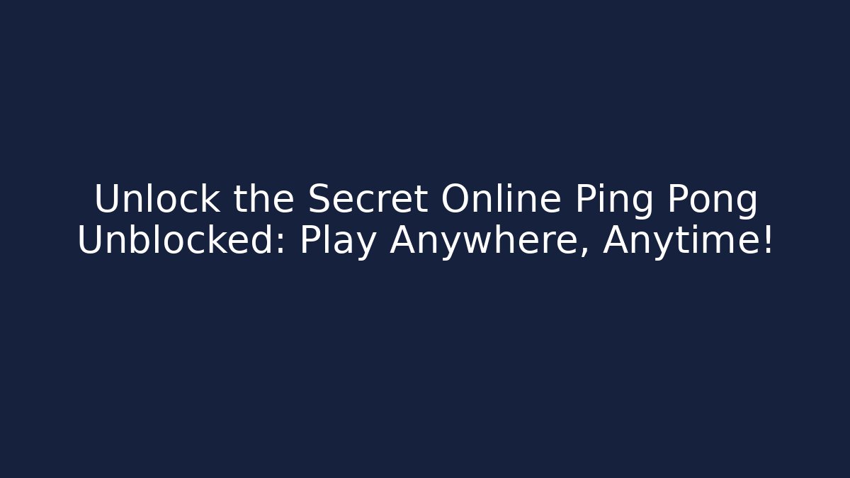 Unlock the Secret Online Ping Pong Unblocked: Play Anywhere, Anytime!