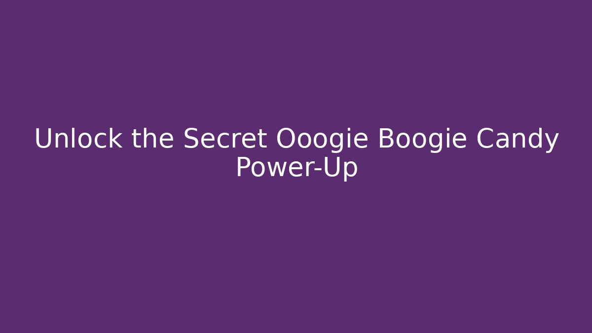 Unlock the Secret Ooogie Boogie Candy Power-Up