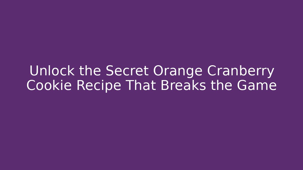 Unlock the Secret Orange Cranberry Cookie Recipe That Breaks the Game - Critter Realm