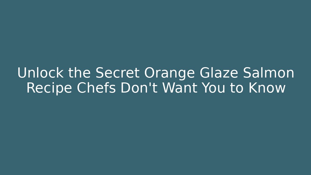 Unlock the Secret Orange Glaze Salmon Recipe Chefs Don’t Want You to Know