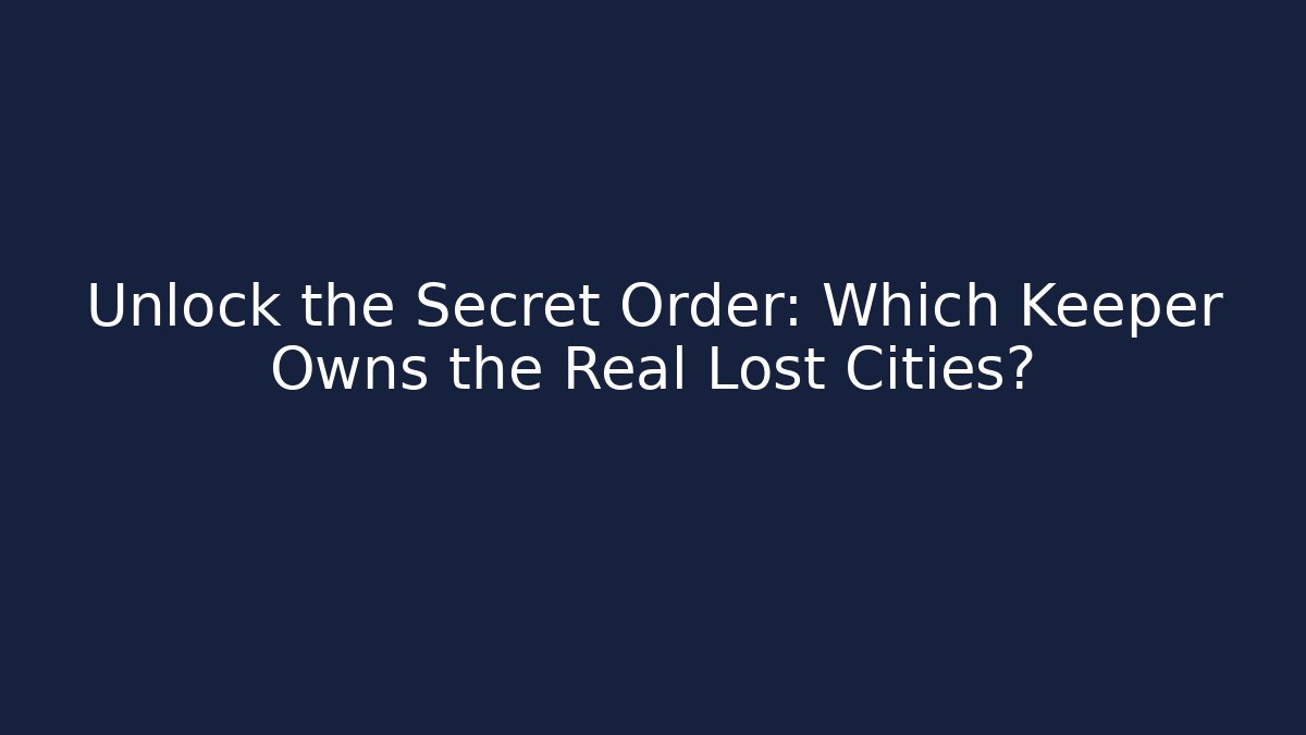Unlock the Secret Order: Which Keeper Owns the Real Lost Cities? - Critter Realm
