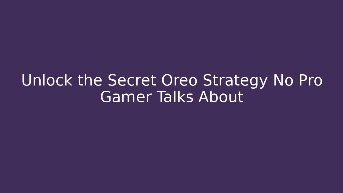 Unlock the Secret Oreo Strategy No Pro Gamer Talks About