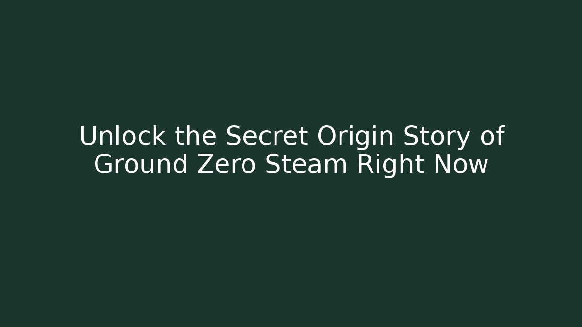 Unlock the Secret Origin Story of Ground Zero Steam Right Now