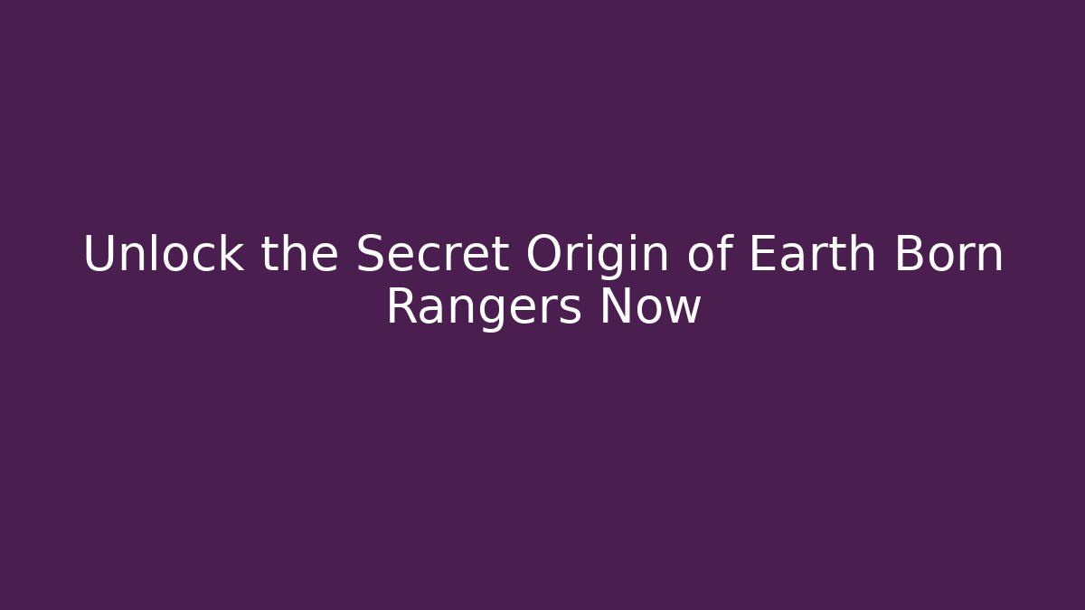 Unlock the Secret Origin of Earth Born Rangers Now