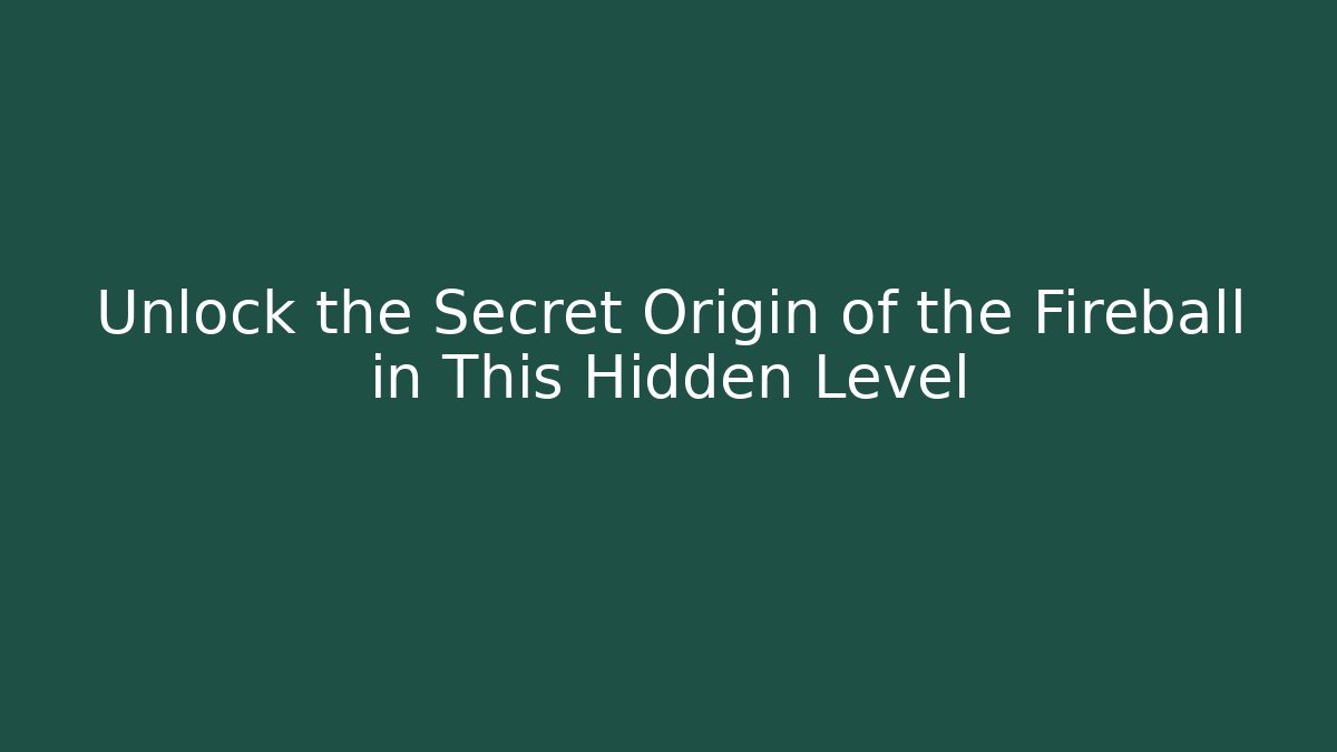 Unlock the Secret Origin of the Fireball in This Hidden Level