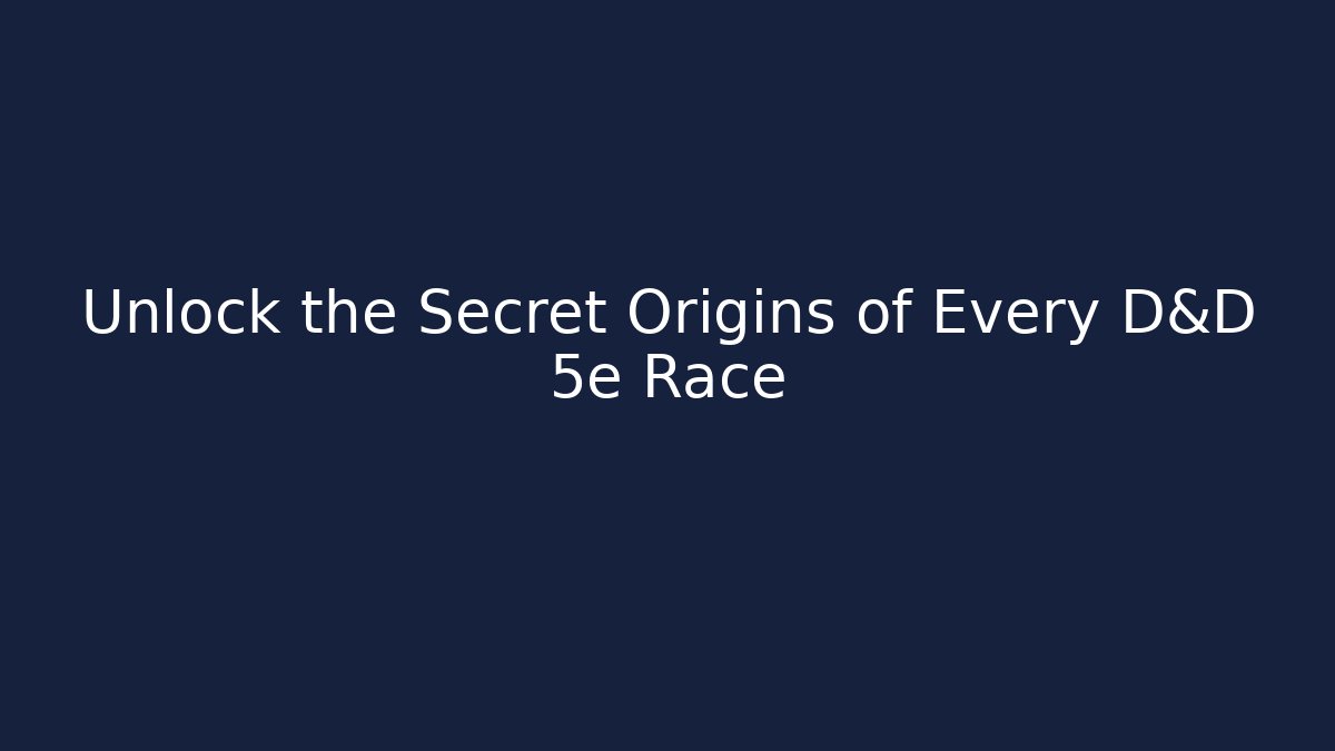 Unlock the Secret Origins of Every D&D 5e Race