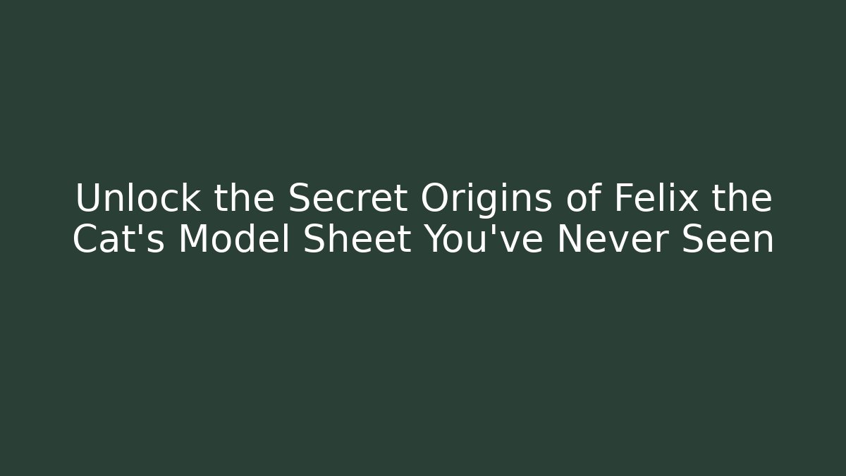 Unlock the Secret Origins of Felix the Cat’s Model Sheet You’ve Never Seen