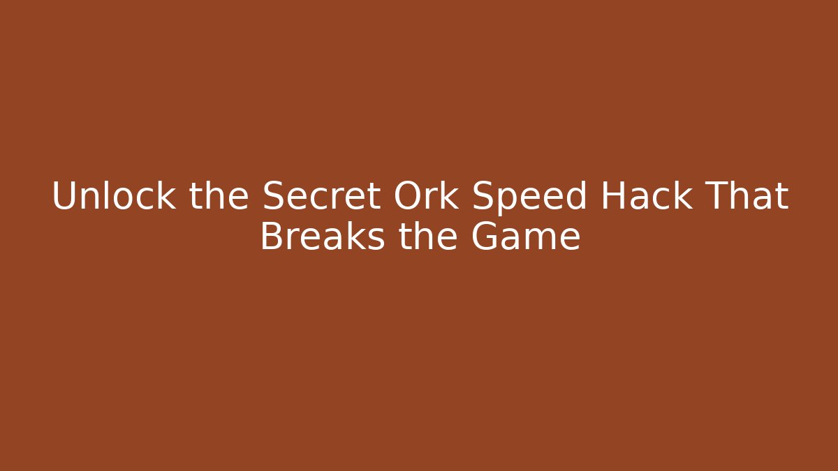 Unlock the Secret Ork Speed Hack That Breaks the Game
