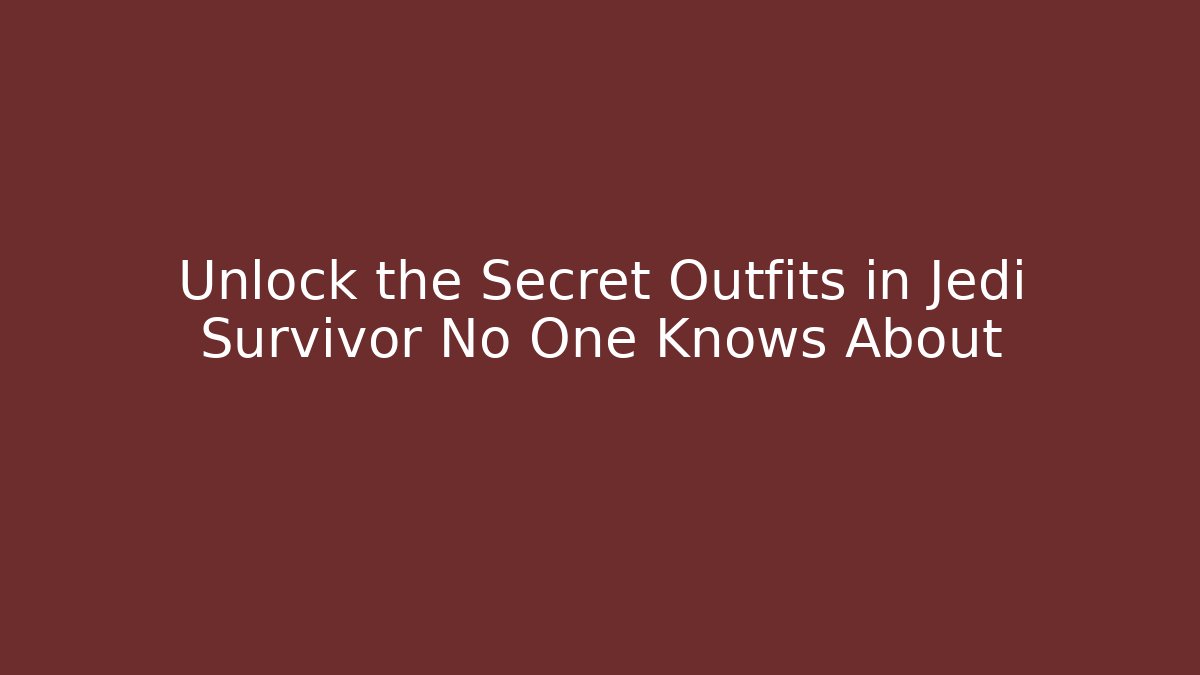 Unlock the Secret Outfits in Jedi Survivor No One Knows About