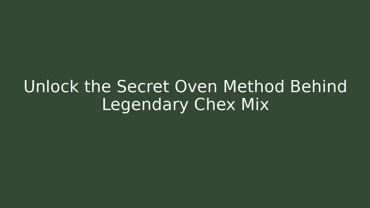 Unlock the Secret Oven Method Behind Legendary Chex Mix