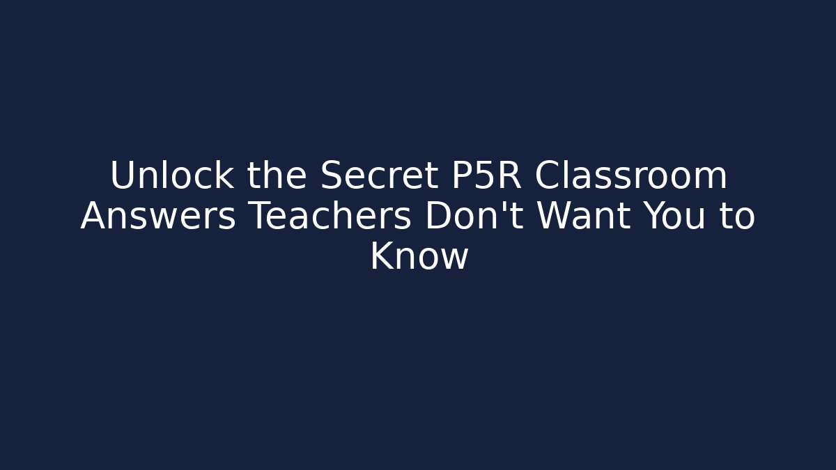 Unlock the Secret P5R Classroom Answers Teachers Don’t Want You to Know