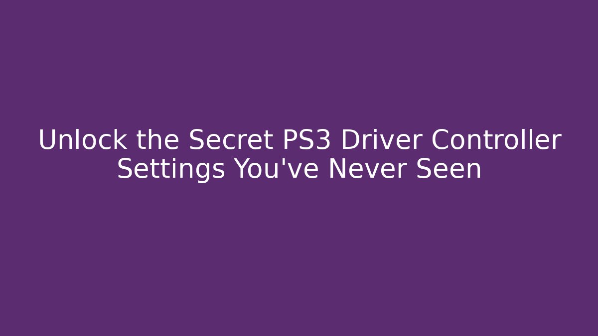 Unlock the Secret PS3 Driver Controller Settings You’ve Never Seen