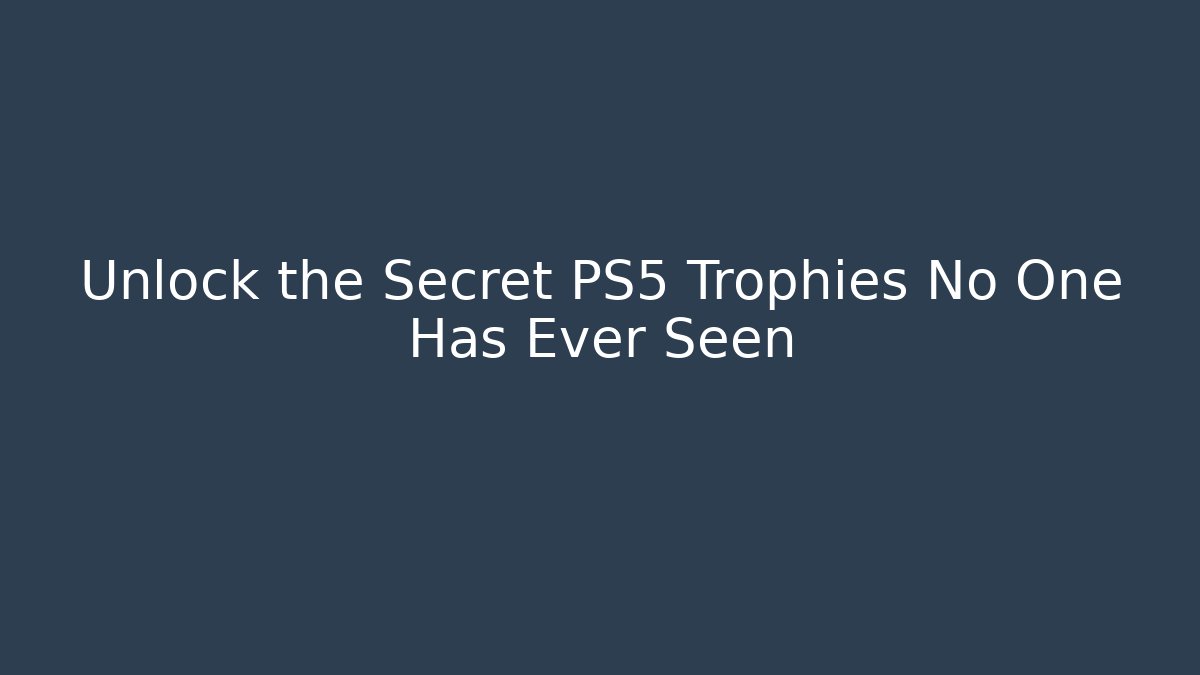Unlock the Secret PS5 Trophies No One Has Ever Seen