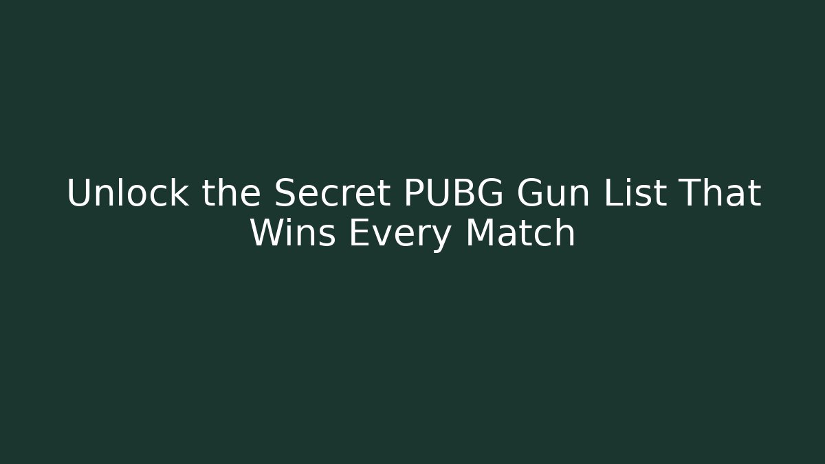 Unlock the Secret PUBG Gun List That Wins Every Match