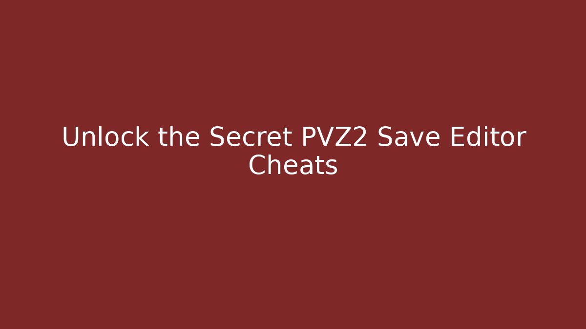 Unlock the Secret PVZ2 Save Editor Cheats