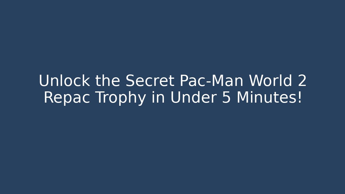 Unlock the Secret Pac-Man World 2 Repac Trophy in Under 5 Minutes!