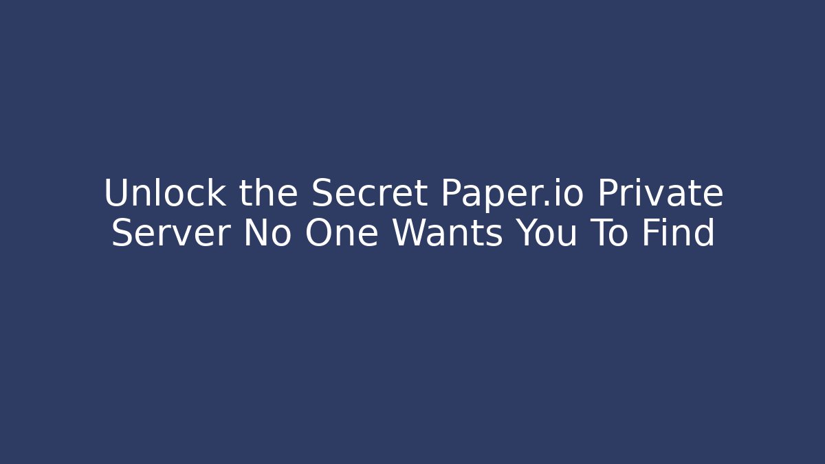 Unlock the Secret Paper.io Private Server No One Wants You To Find