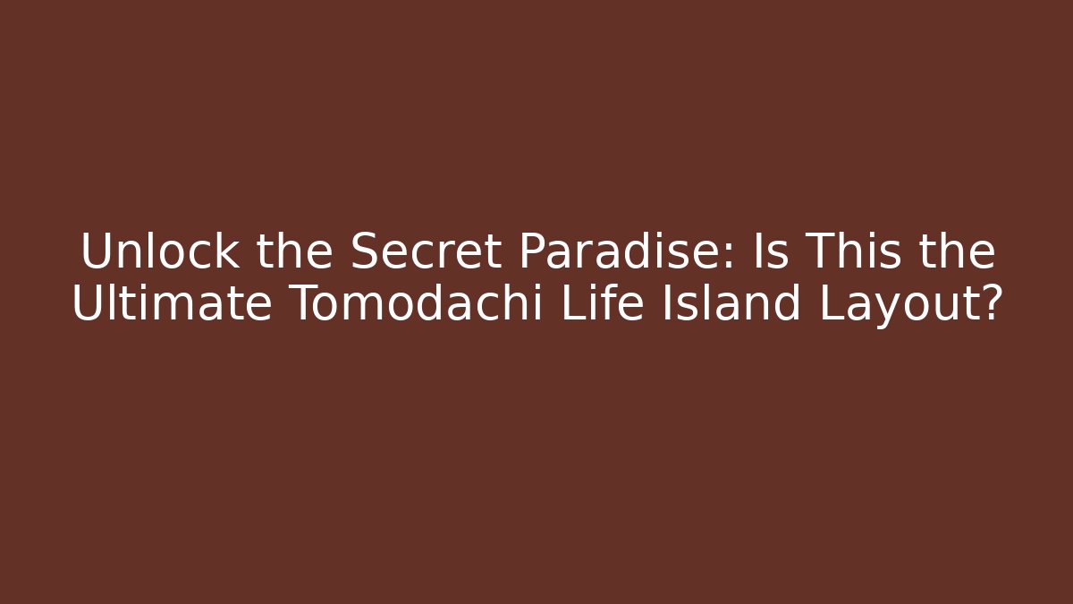 Unlock the Secret Paradise: Is This the Ultimate Tomodachi Life Island Layout?