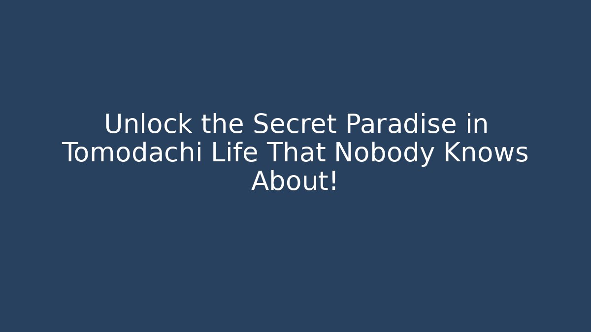 Unlock the Secret Paradise in Tomodachi Life That Nobody Knows About!