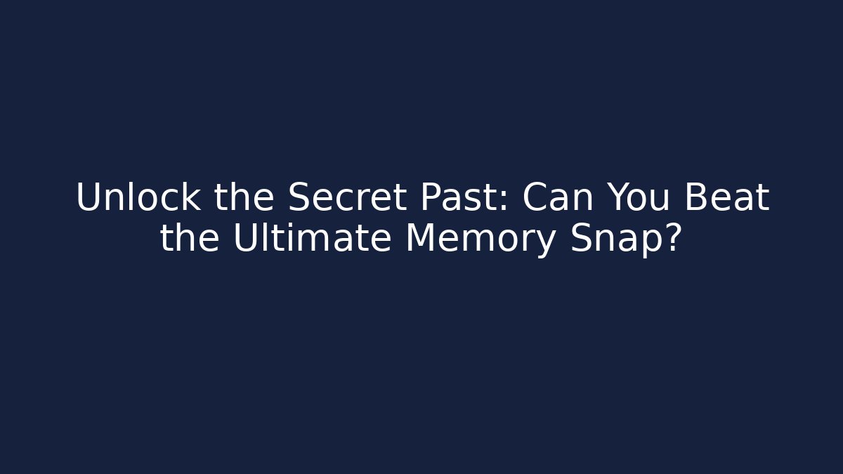 Unlock the Secret Past: Can You Beat the Ultimate Memory Snap?