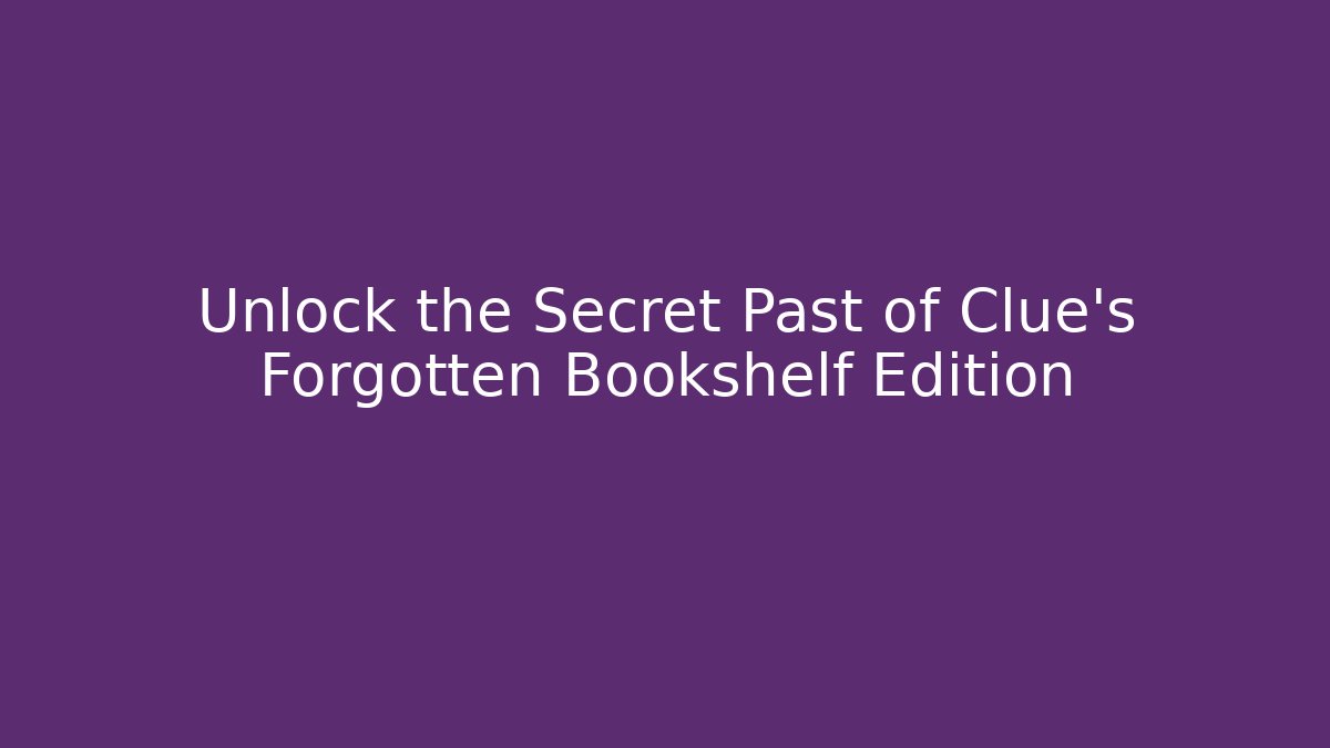 Unlock the Secret Past of Clue's Forgotten Bookshelf Edition