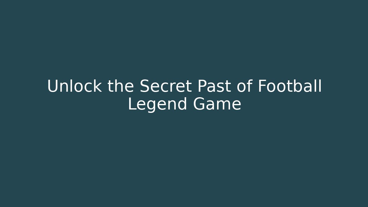 Unlock the Secret Past of Football Legend Game