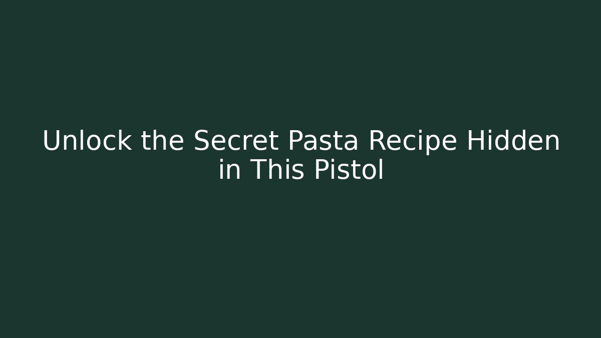 Unlock the Secret Pasta Recipe Hidden in This Pistol