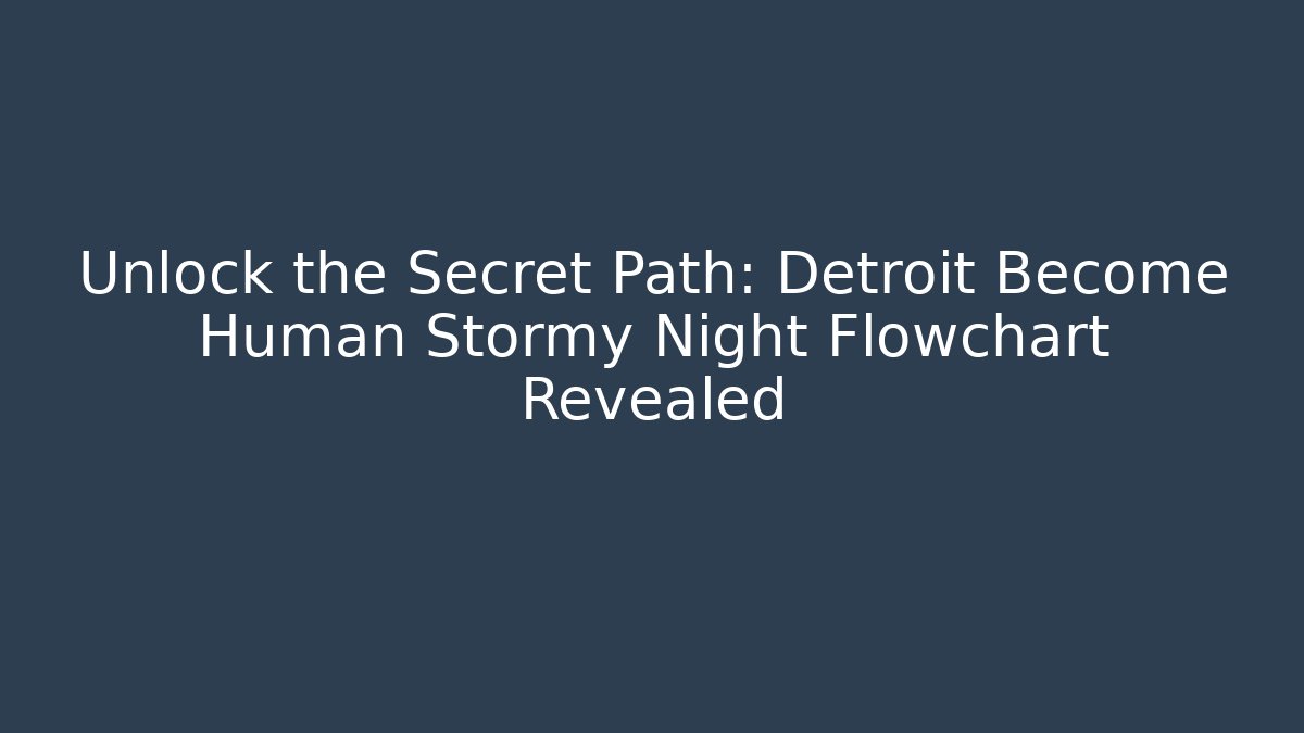 Unlock the Secret Path: Detroit Become Human Stormy Night Flowchart Revealed