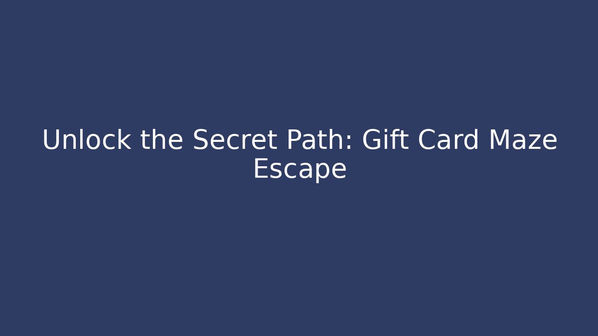 Unlock the Secret Path: Gift Card Maze Escape