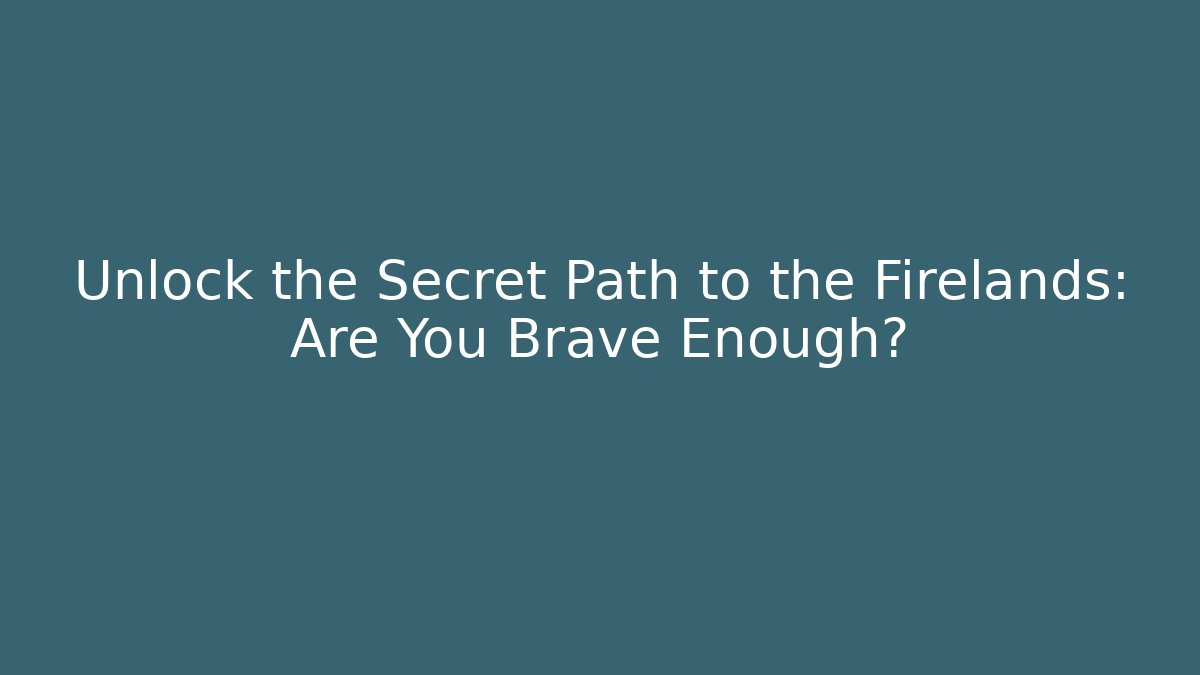 Unlock the Secret Path to the Firelands: Are You Brave Enough? - Critter Realm