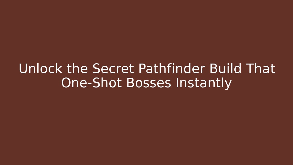 Unlock the Secret Pathfinder Build That One-Shot Bosses Instantly