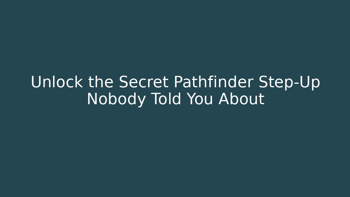 Unlock the Secret Pathfinder Step-Up Nobody Told You About