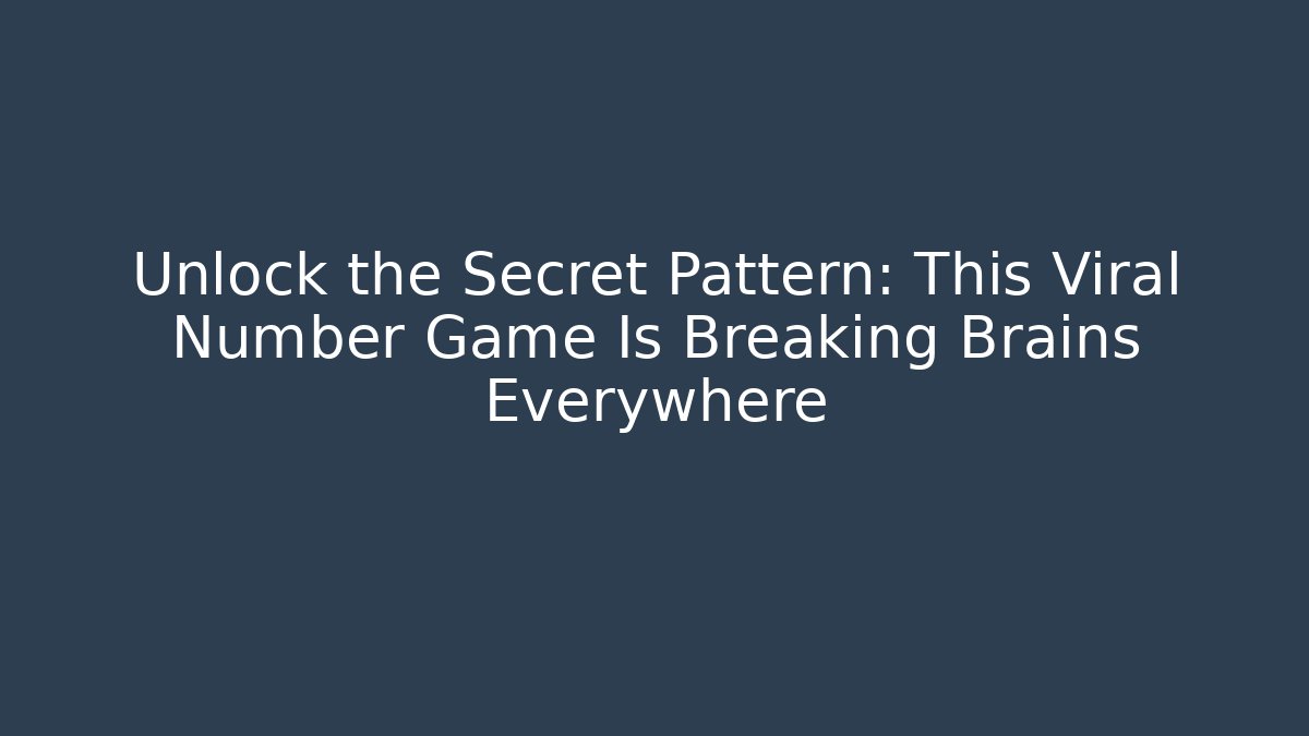 Unlock the Secret Pattern: This Viral Number Game Is Breaking Brains Everywhere