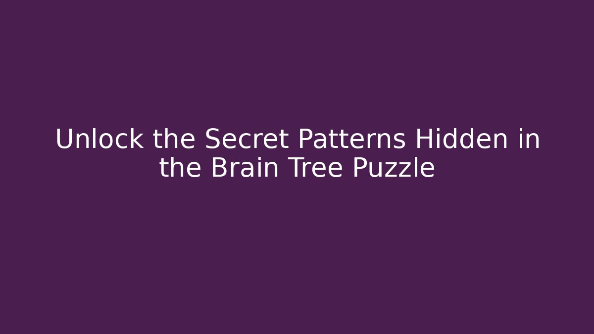 Unlock the Secret Patterns Hidden in the Brain Tree Puzzle