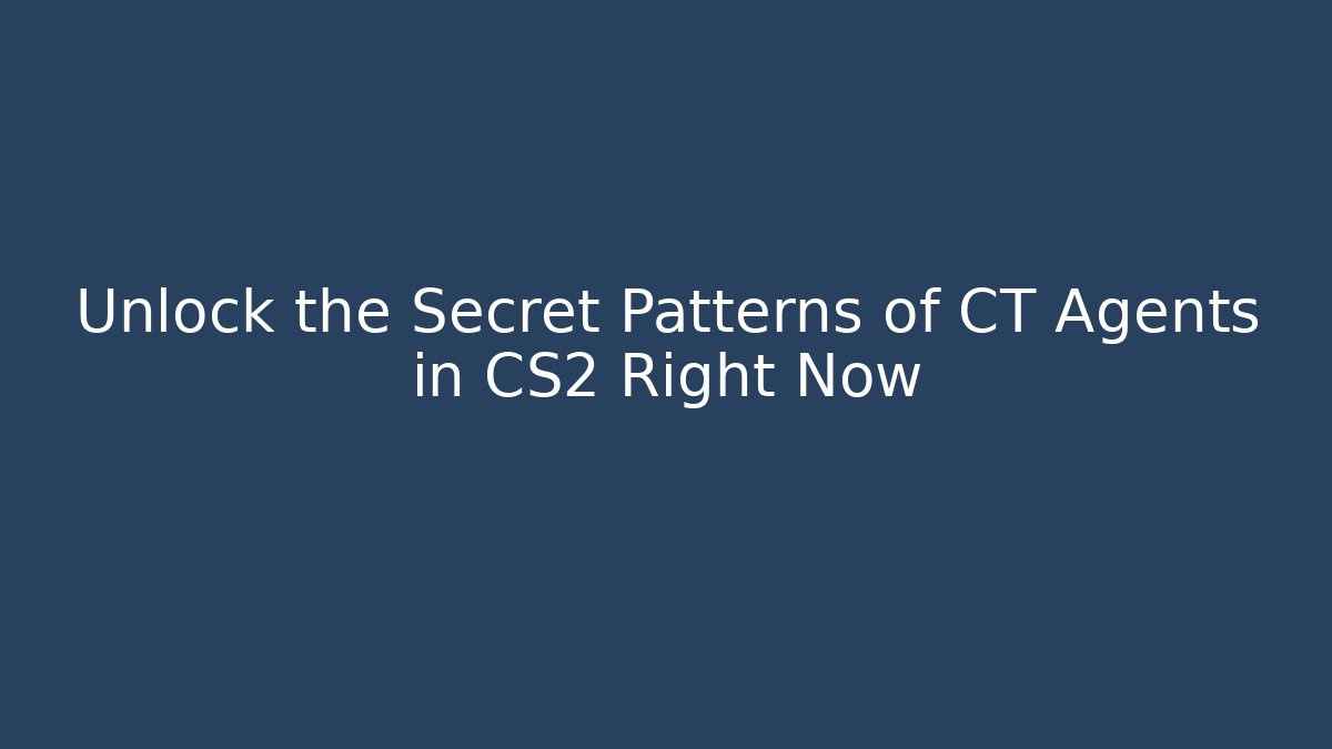 Unlock the Secret Patterns of CT Agents in CS2 Right Now