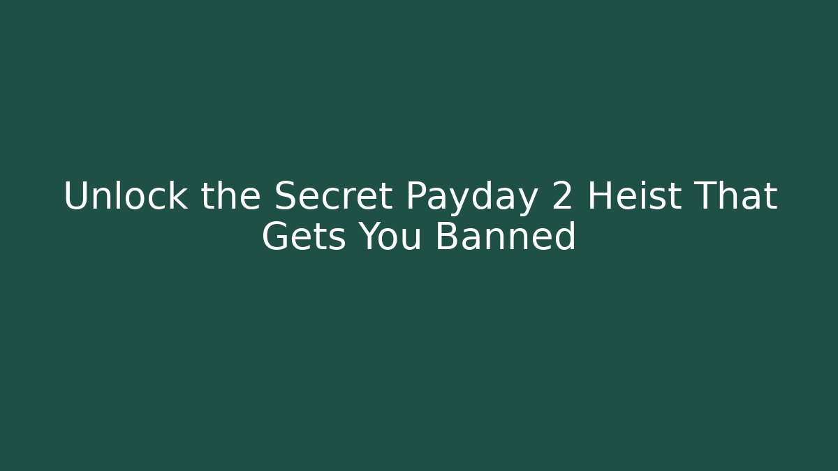 Unlock the Secret Payday 2 Heist That Gets You Banned