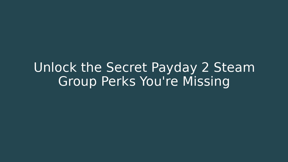Unlock the Secret Payday 2 Steam Group Perks You’re Missing