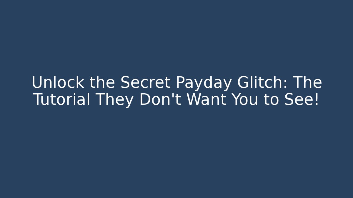 Unlock the Secret Payday Glitch: The Tutorial They Don't Want You to See!