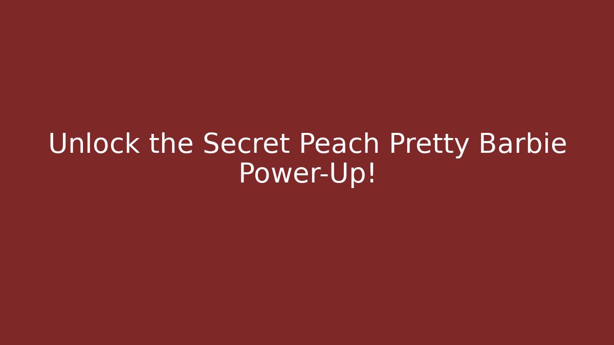Unlock the Secret Peach Pretty Barbie Power-Up!
