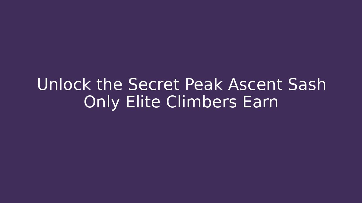 Unlock the Secret Peak Ascent Sash Only Elite Climbers Earn