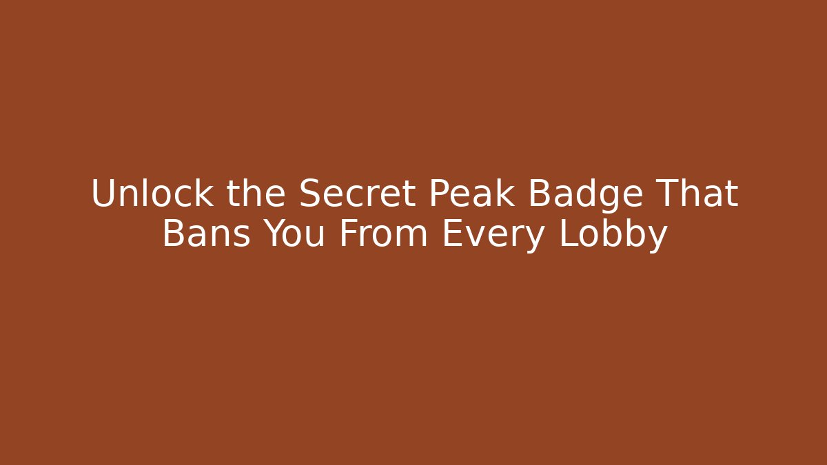 Unlock the Secret Peak Badge That Bans You From Every Lobby