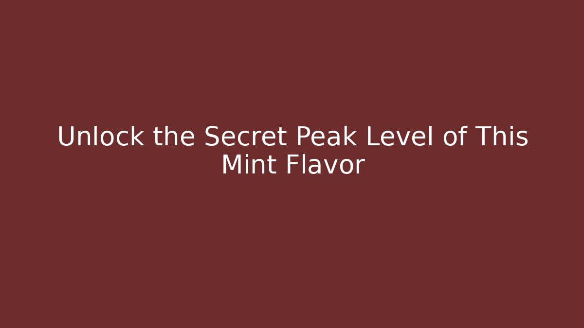 Unlock the Secret Peak Level of This Mint Flavor