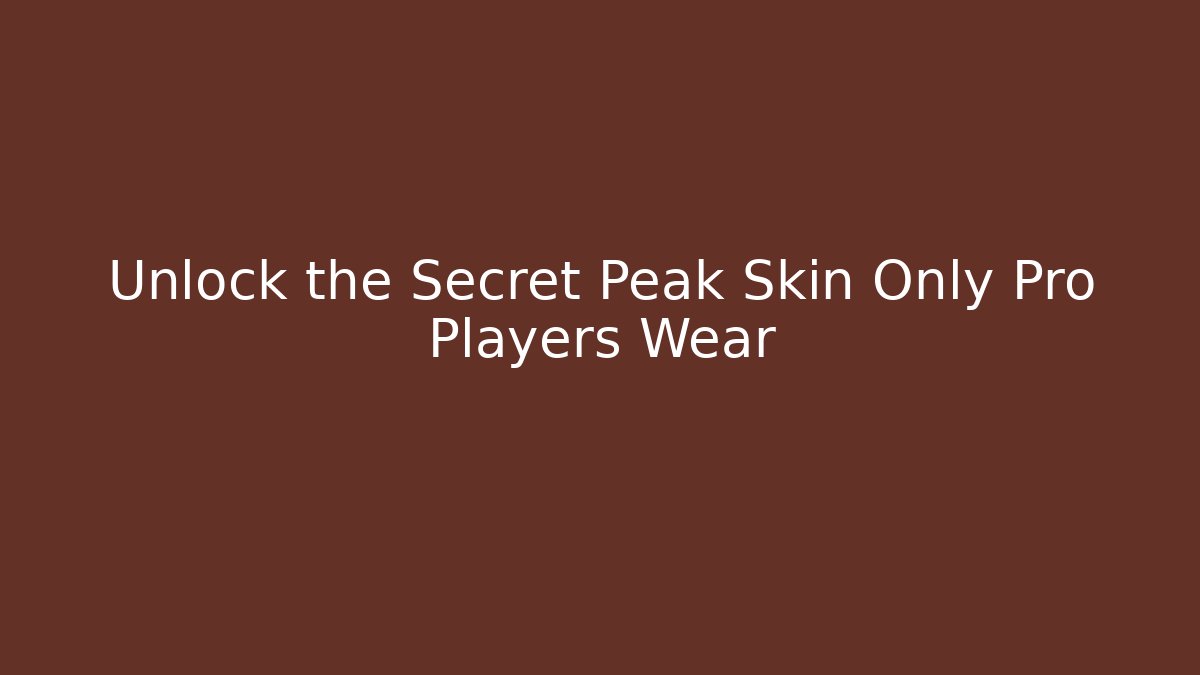 Unlock the Secret Peak Skin Only Pro Players Wear