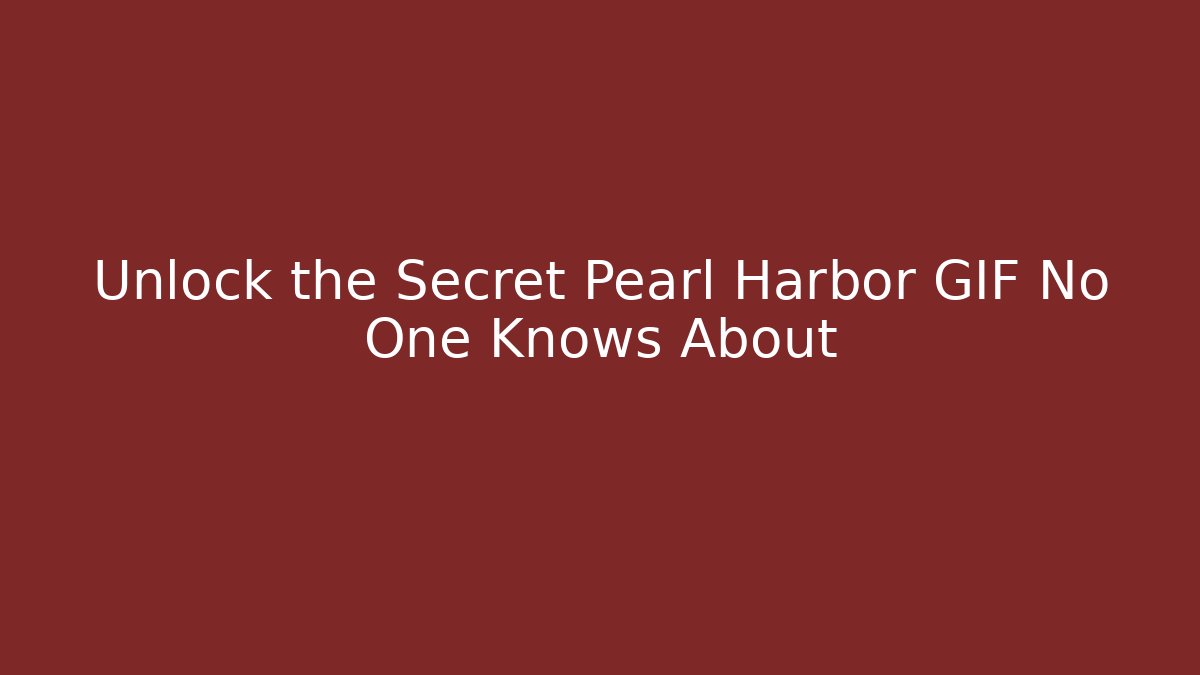 Unlock the Secret Pearl Harbor GIF No One Knows About