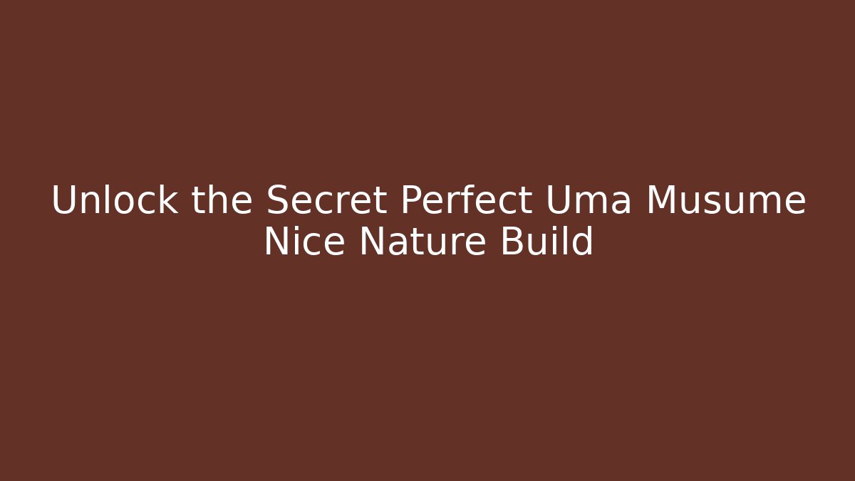 Unlock the Secret Perfect Uma Musume Nice Nature Build