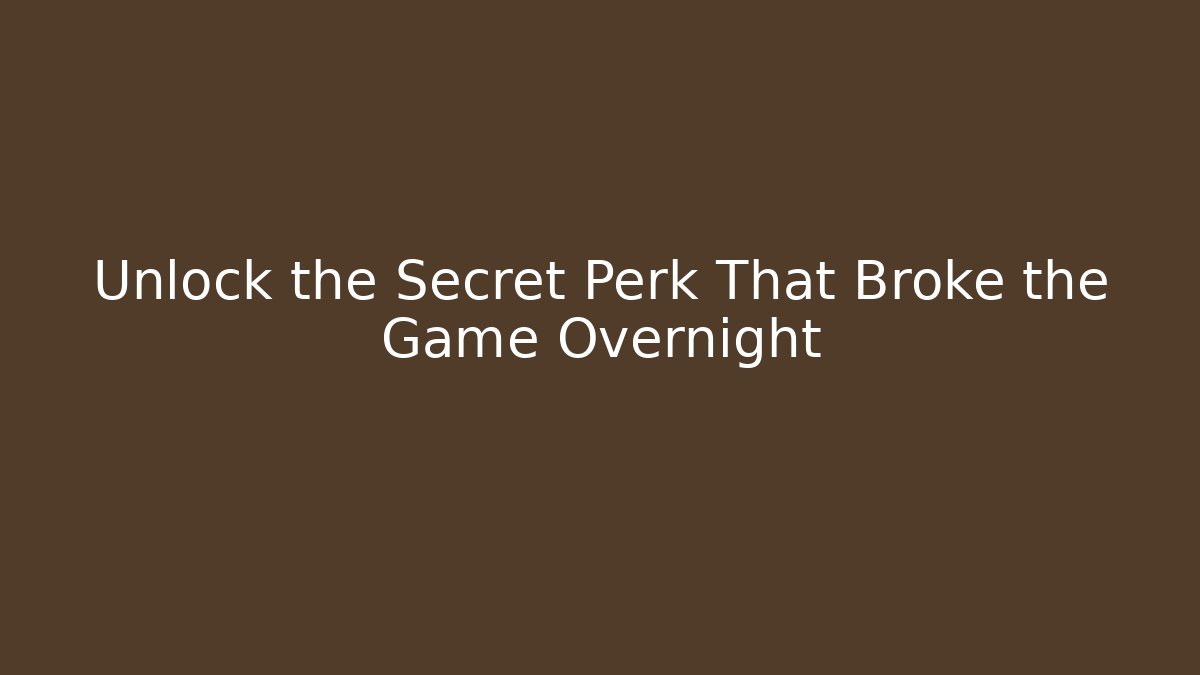 Unlock the Secret Perk That Broke the Game Overnight