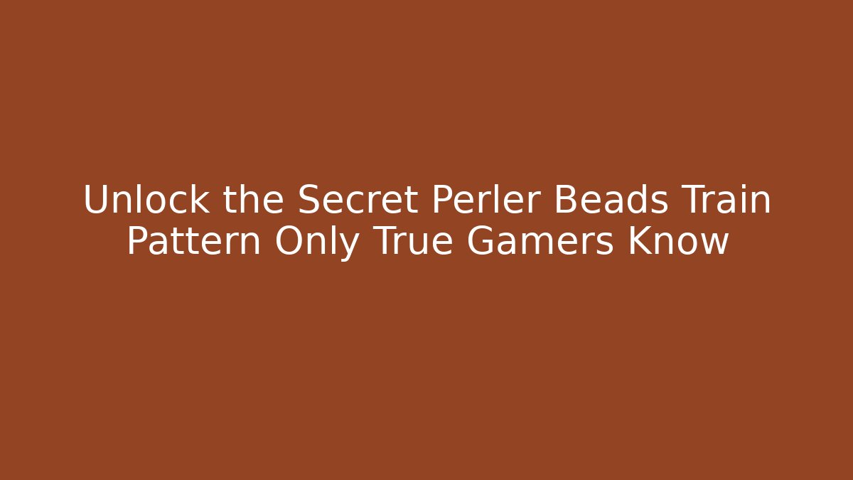 Unlock the Secret Perler Beads Train Pattern Only True Gamers Know