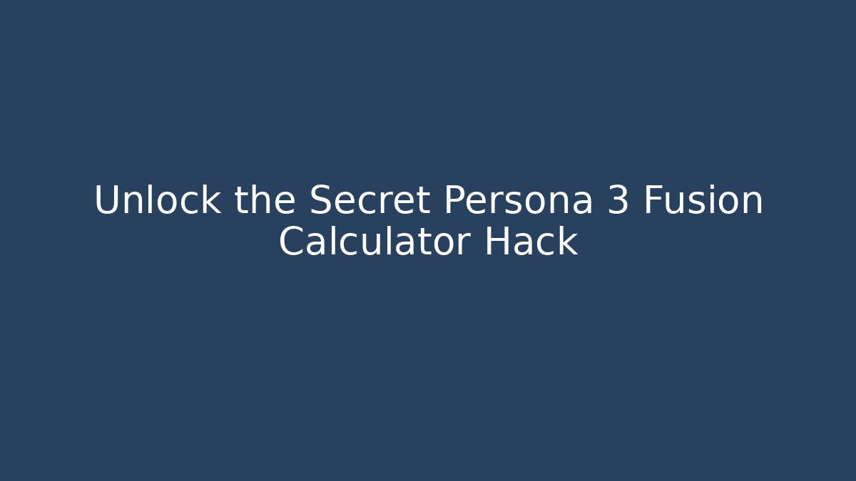 Unlock the Secret Persona 3 Fusion Calculator Hack