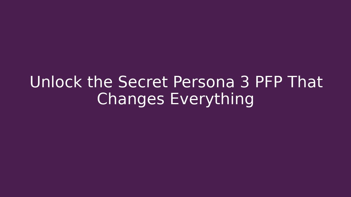 Unlock the Secret Persona 3 PFP That Changes Everything
