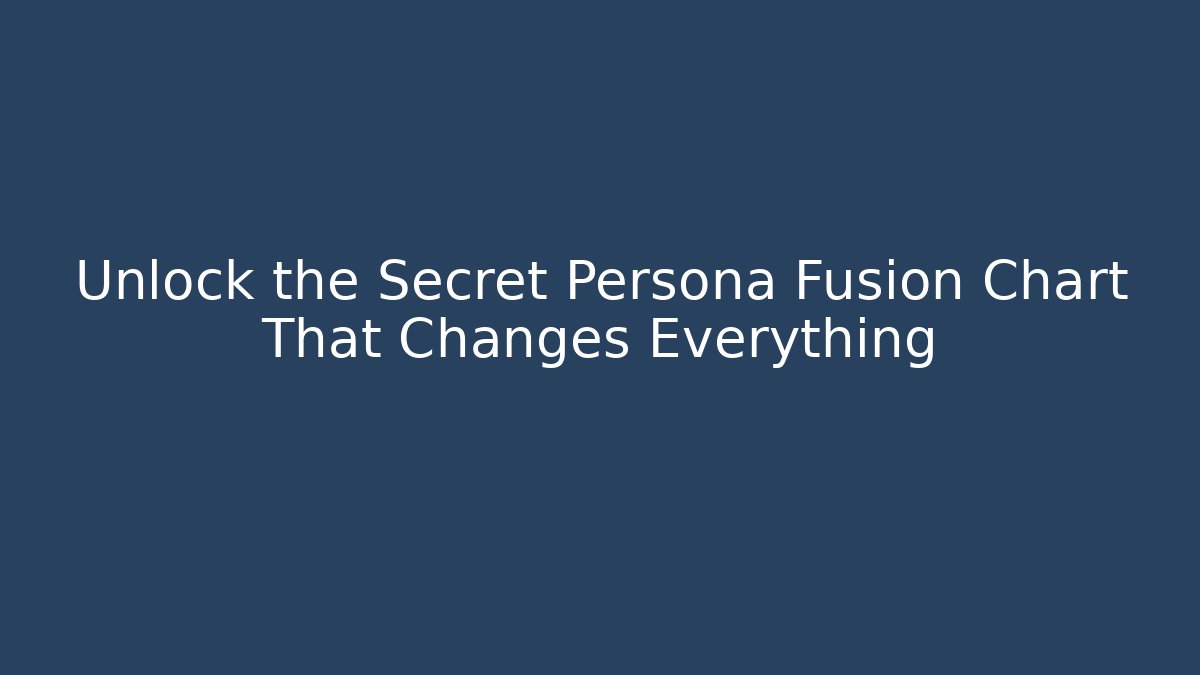 Unlock the Secret Persona Fusion Chart That Changes Everything